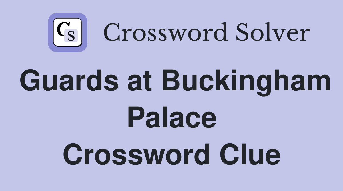 Guards at Buckingham Palace Crossword Clue