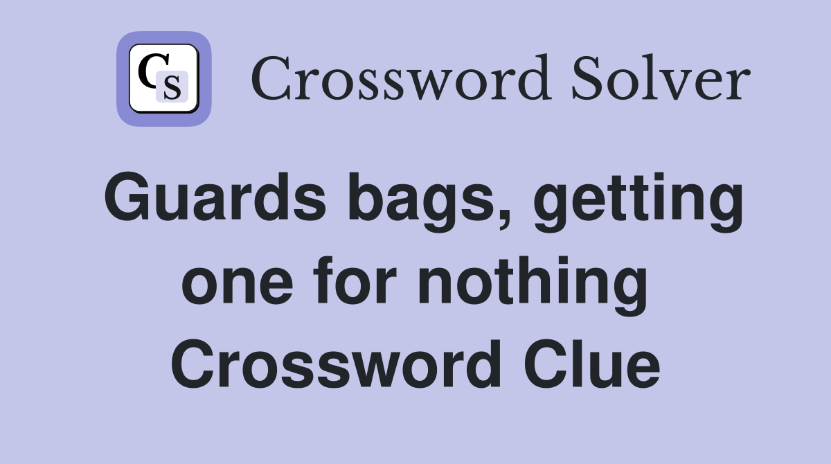 Guards bags, getting one for nothing Crossword Clue