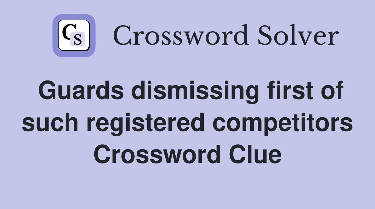 Guards dismissing first of such registered competitors Crossword Clue