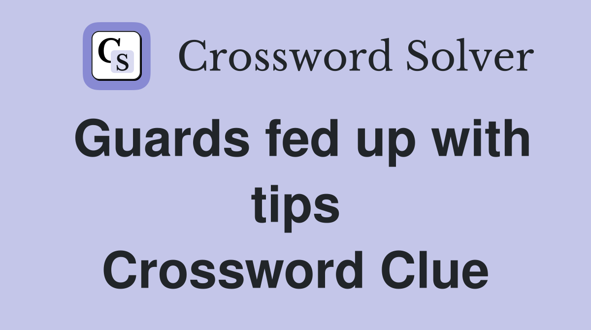Guards fed up with tips Crossword Clue