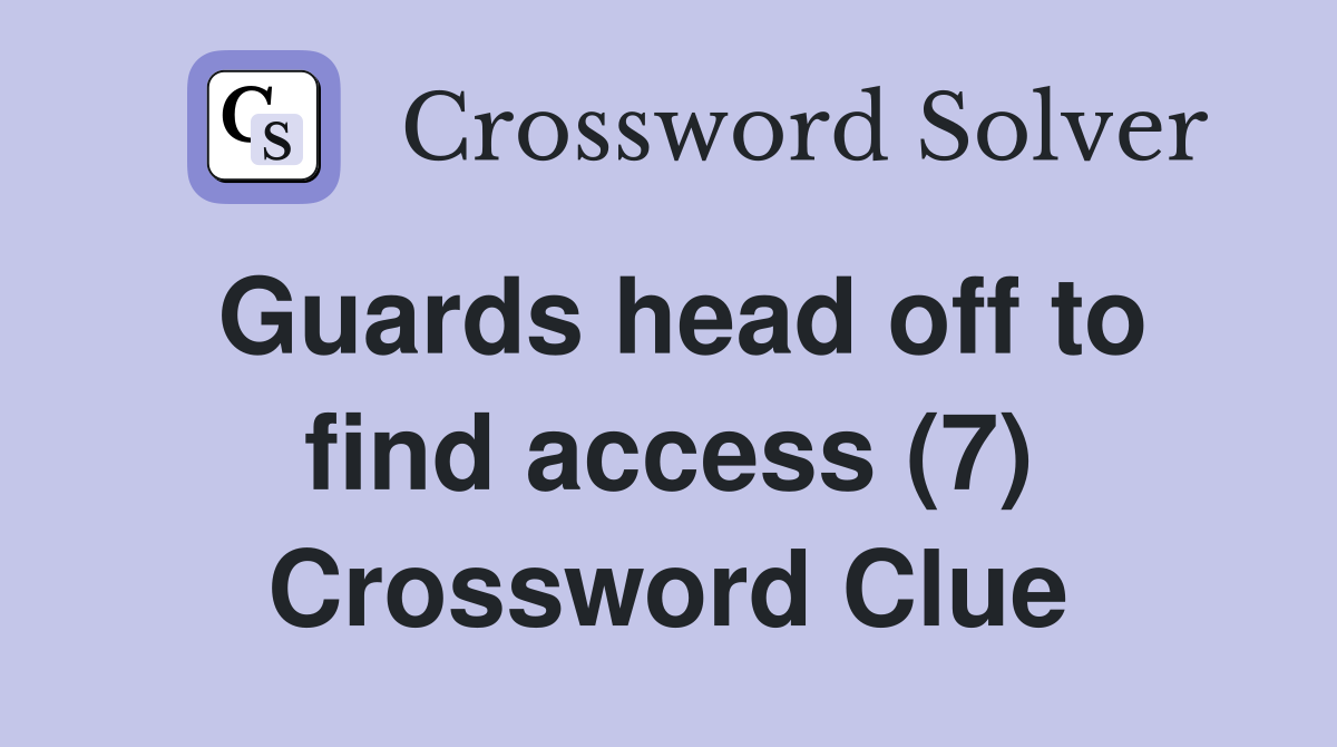 Guards head off to find access (7) Crossword Clue
