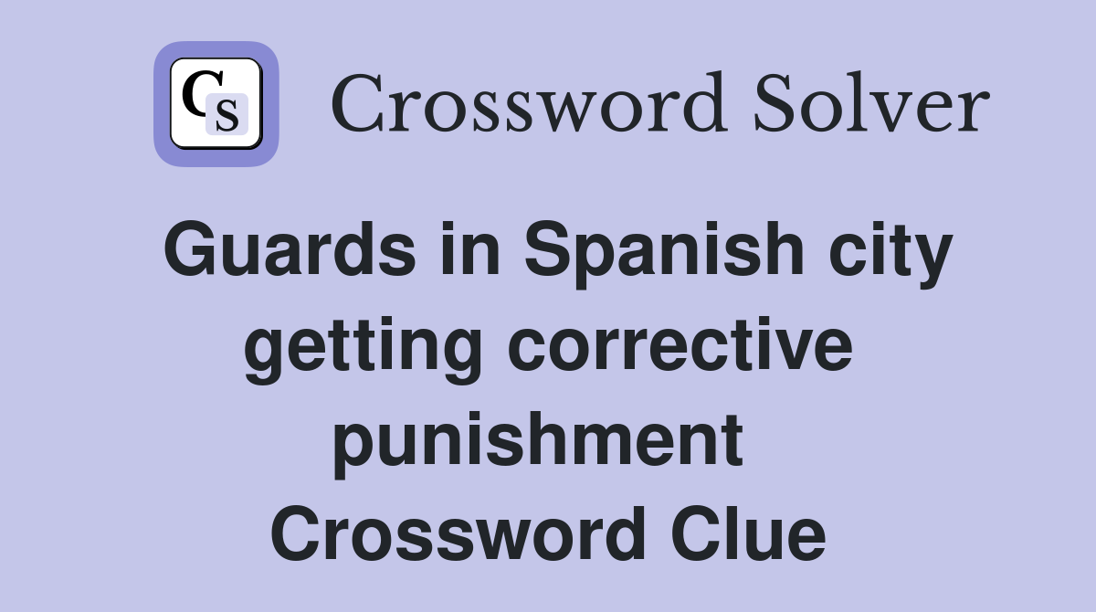 Guards in Spanish city getting corrective punishment  Crossword Clue