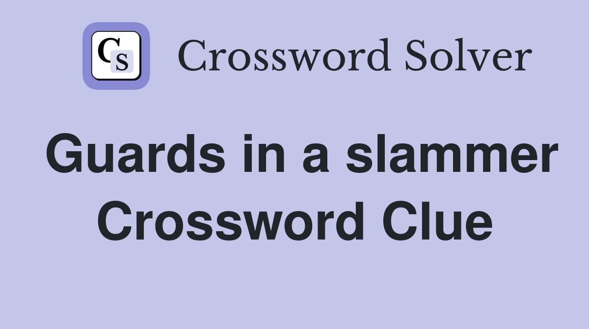 Guards in a slammer Crossword Clue