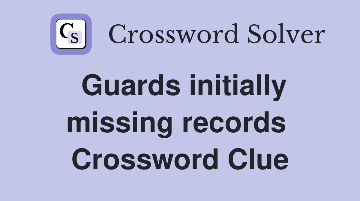 Guards initially missing records  Crossword Clue