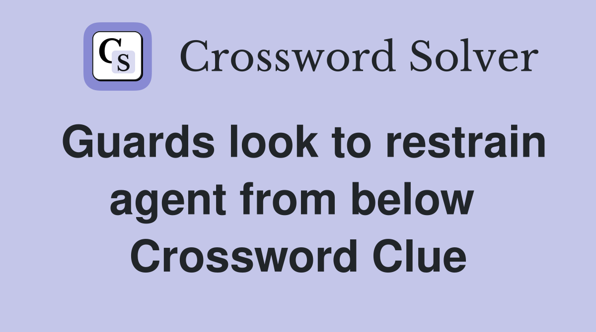 Guards look to restrain agent from below  Crossword Clue