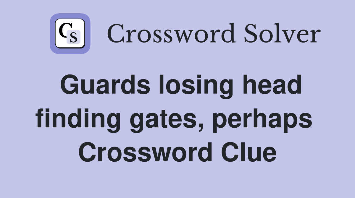 Guards losing head finding gates, perhaps  Crossword Clue