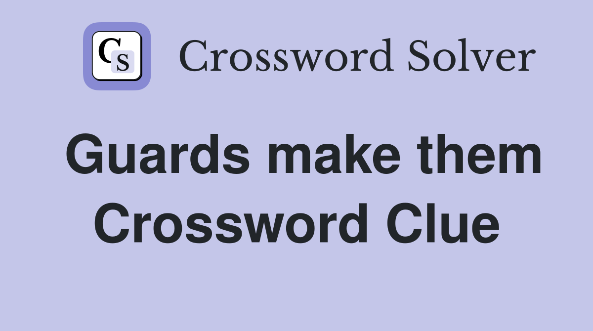 Guards make them Crossword Clue