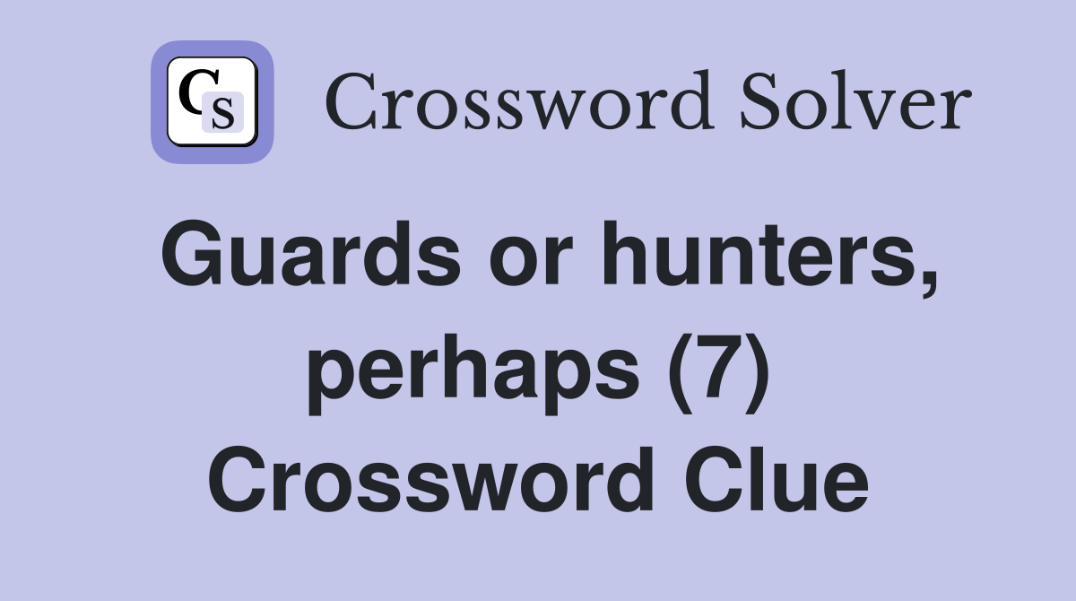 Guards or hunters, perhaps (7) Crossword Clue