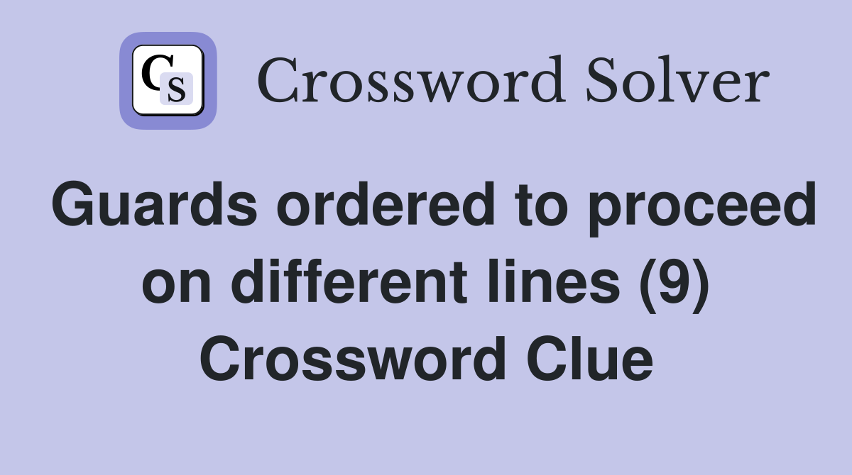 Guards ordered to proceed on different lines (9) Crossword Clue