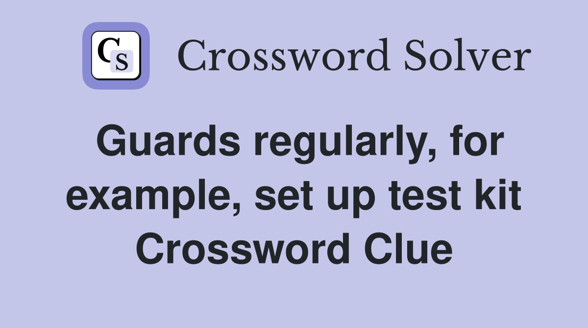 Guards regularly, for example, set up test kit Crossword Clue