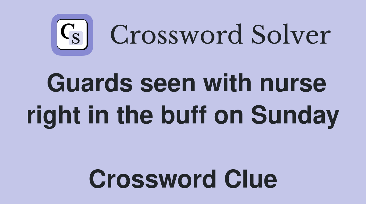 Guards seen with nurse right in the buff on Sunday  Crossword Clue