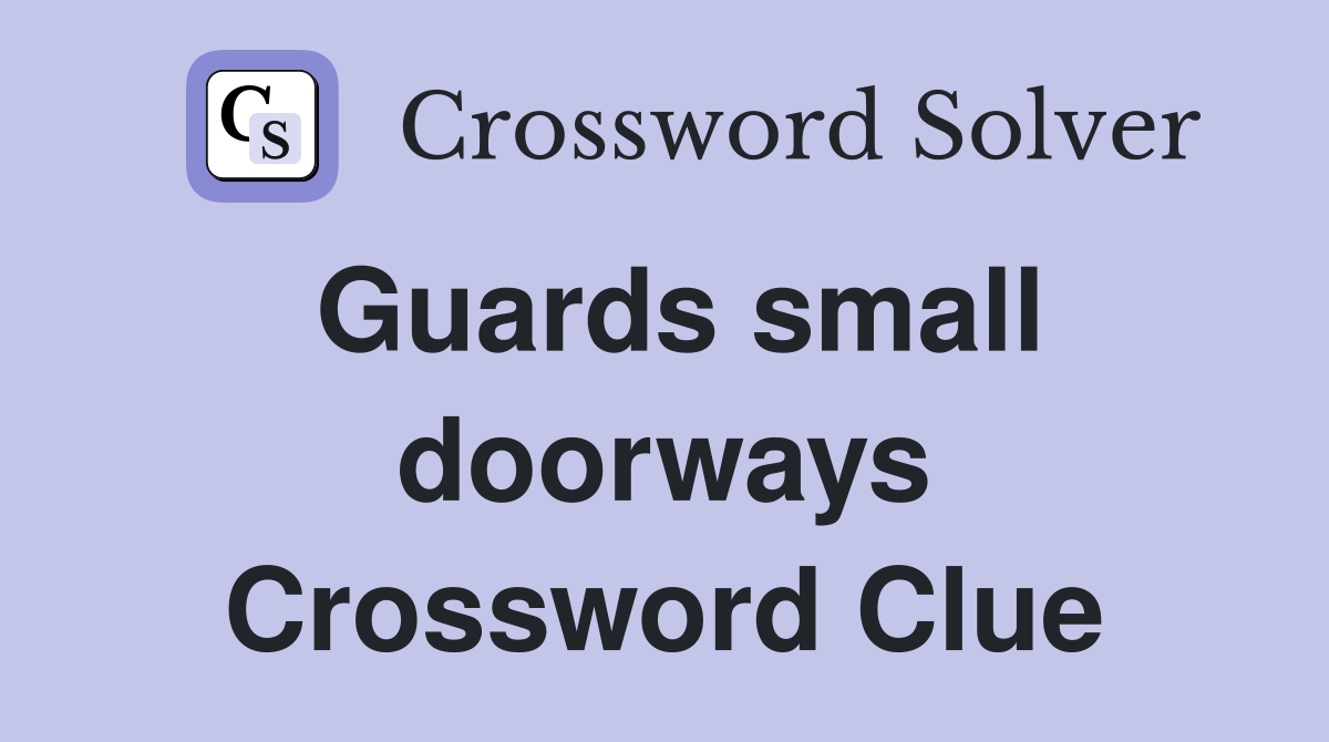 Guards small doorways Crossword Clue