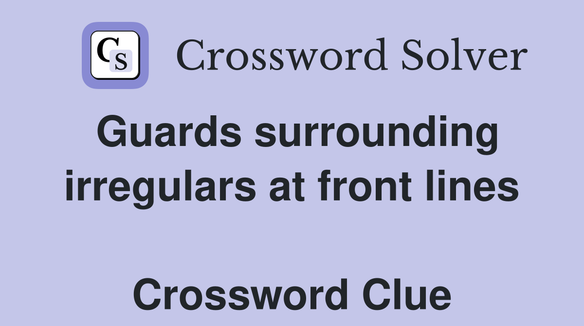 Guards surrounding irregulars at front lines  Crossword Clue