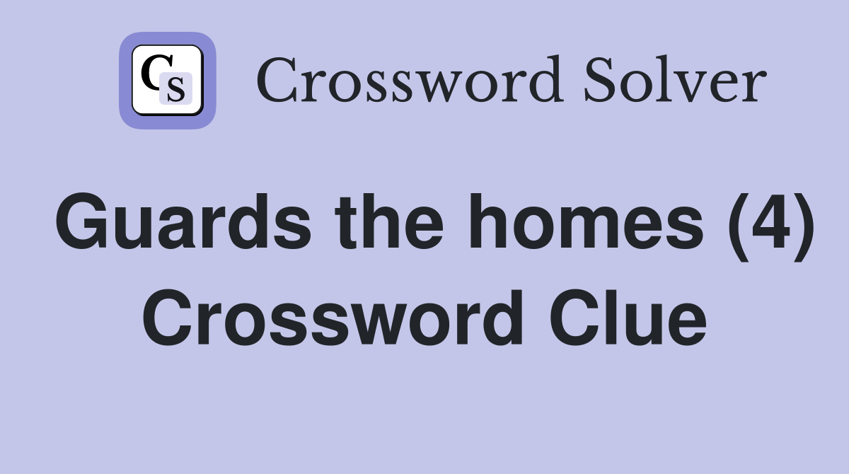 Guards the homes (4) Crossword Clue