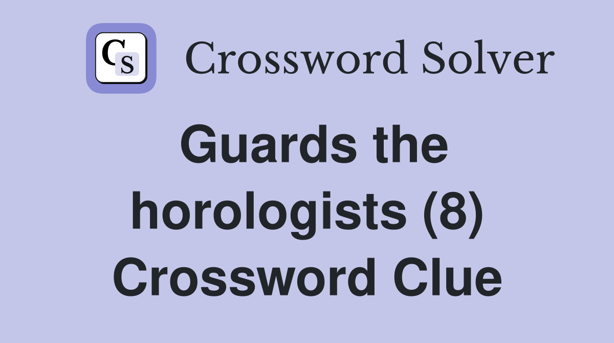 Guards the horologists (8) Crossword Clue