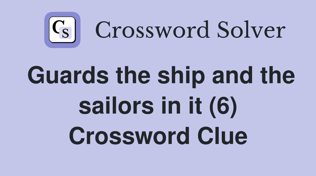 Guards the ship and the sailors in it (6) Crossword Clue