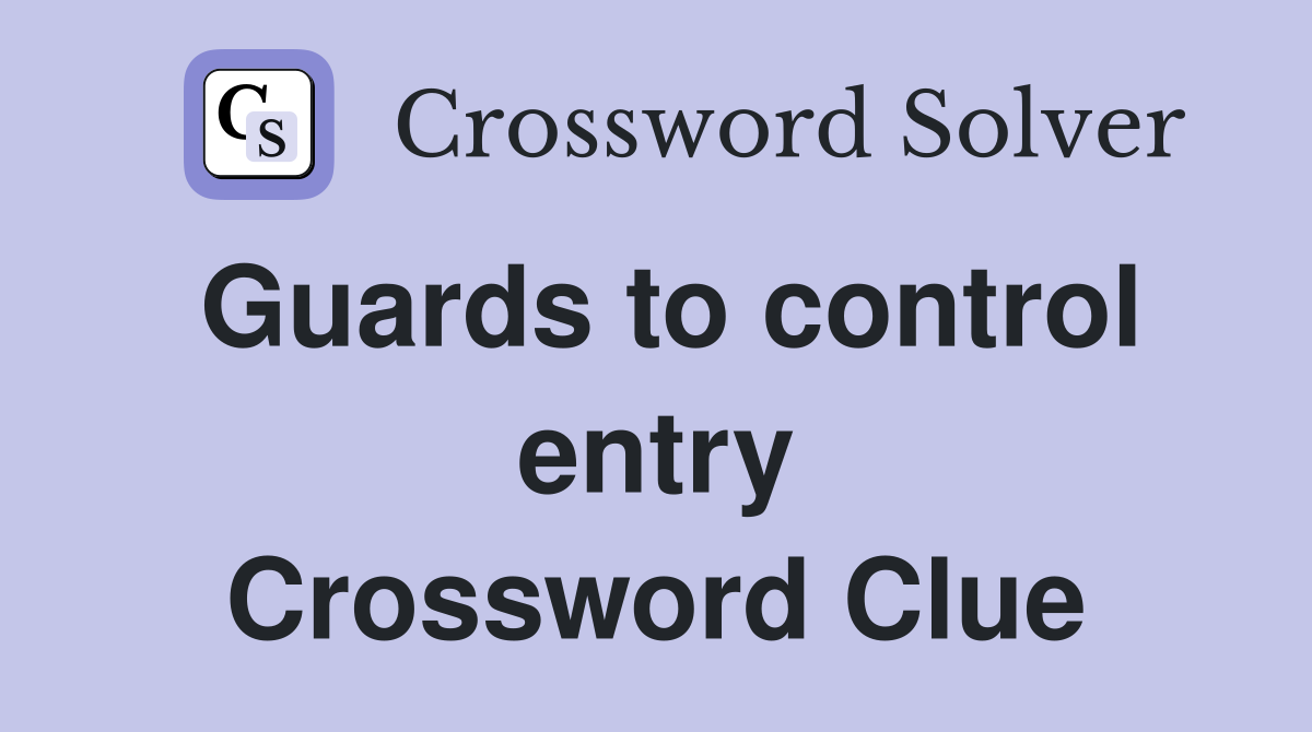 Guards to control entry Crossword Clue