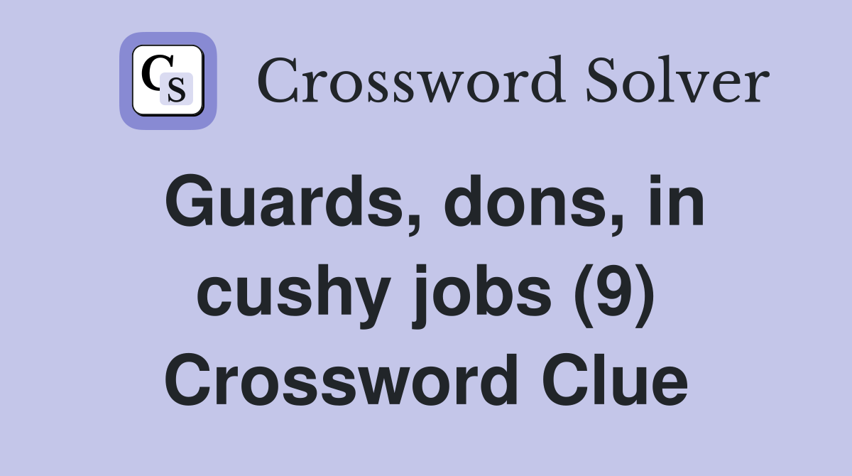 Guards, dons, in cushy jobs (9) Crossword Clue