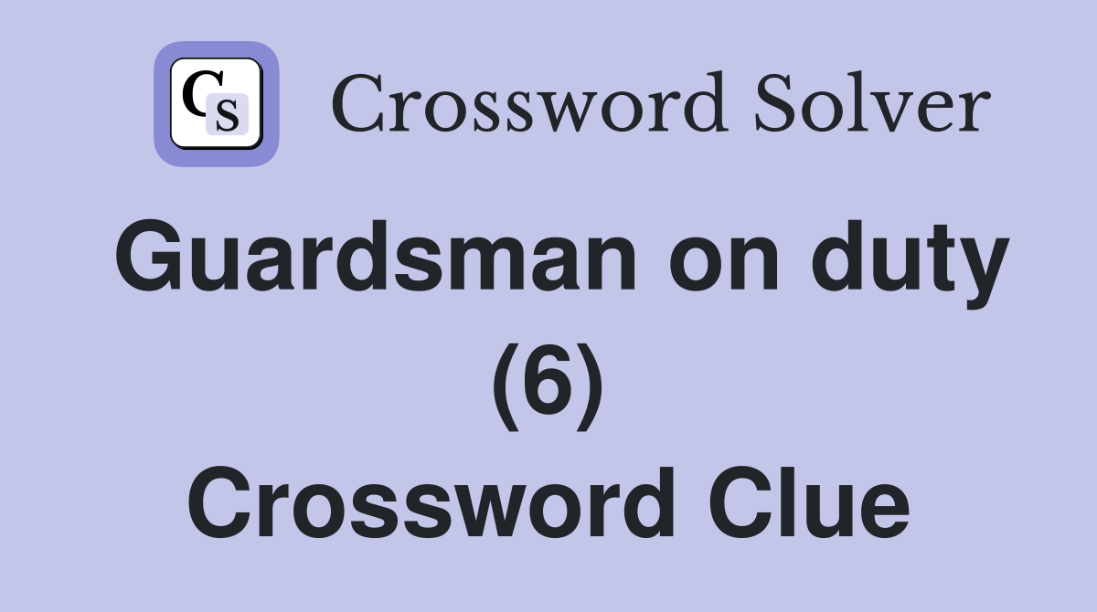 Guardsman on duty (6) Crossword Clue