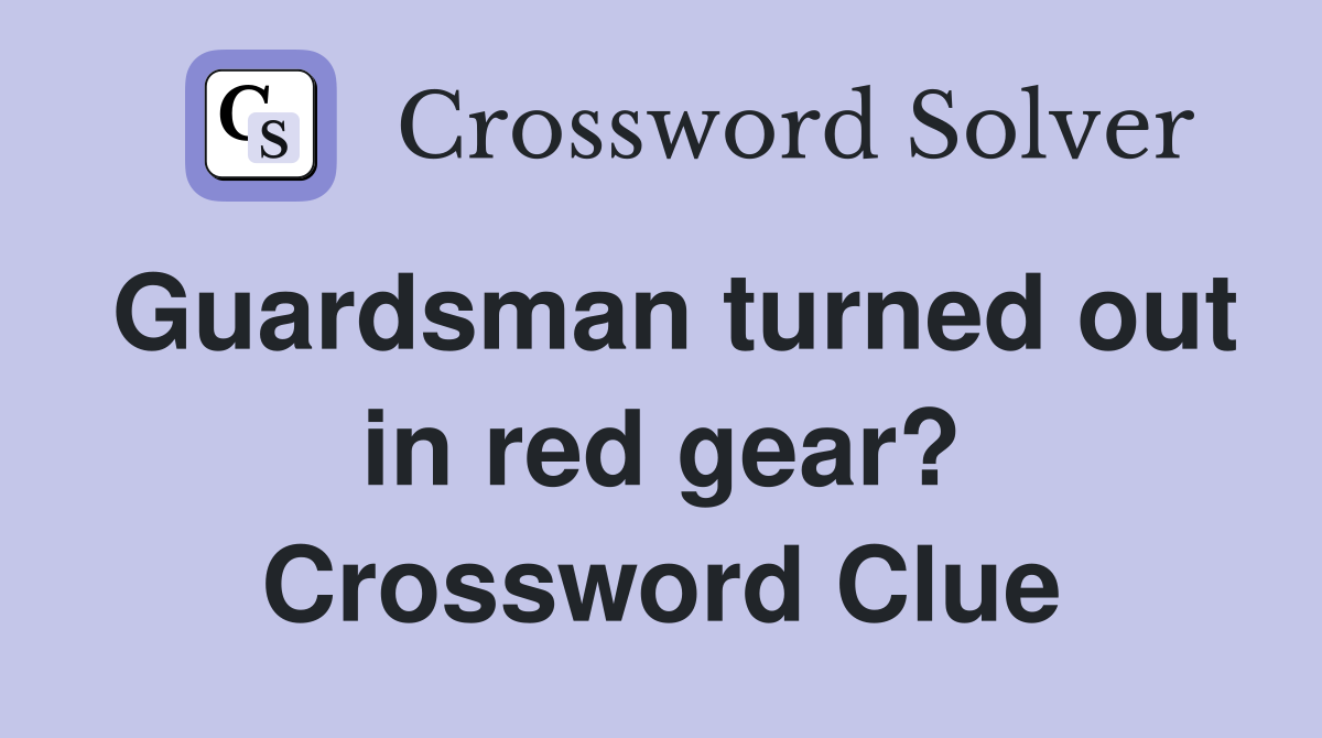 Guardsman turned out in red gear? Crossword Clue