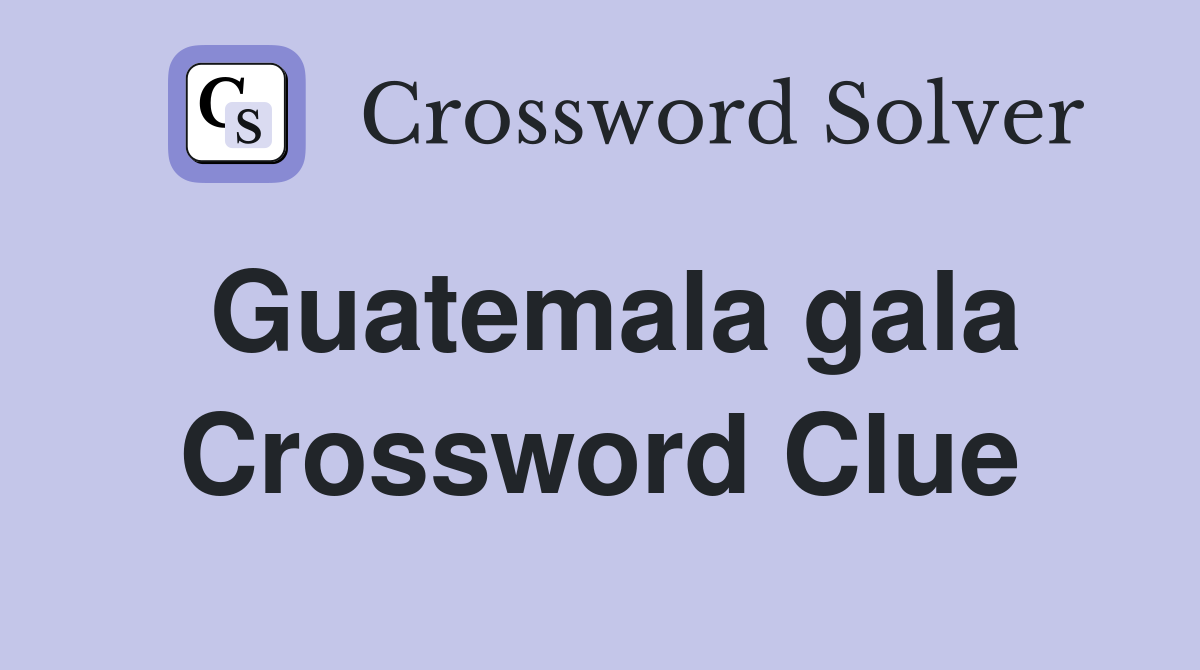 Guatemala gala Crossword Clue