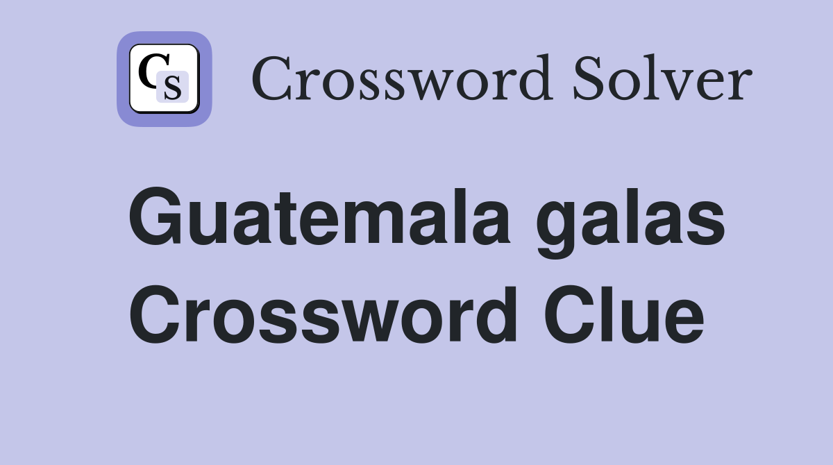 Guatemala galas Crossword Clue