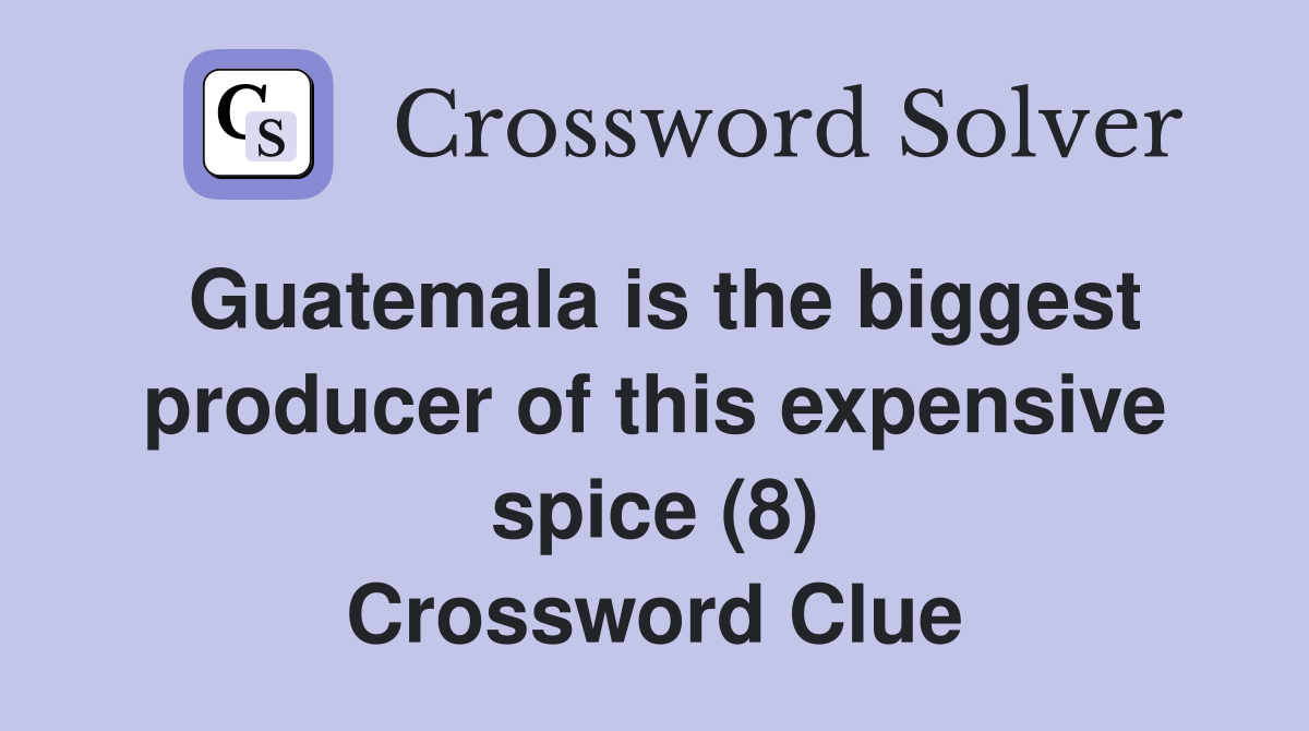 Guatemala is the biggest producer of this expensive spice (8) Crossword Clue