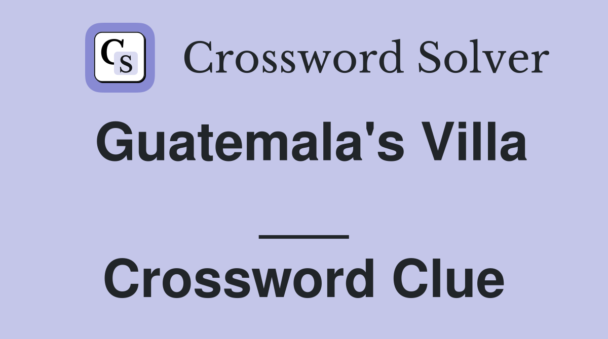 Guatemala's Villa ___ Crossword Clue