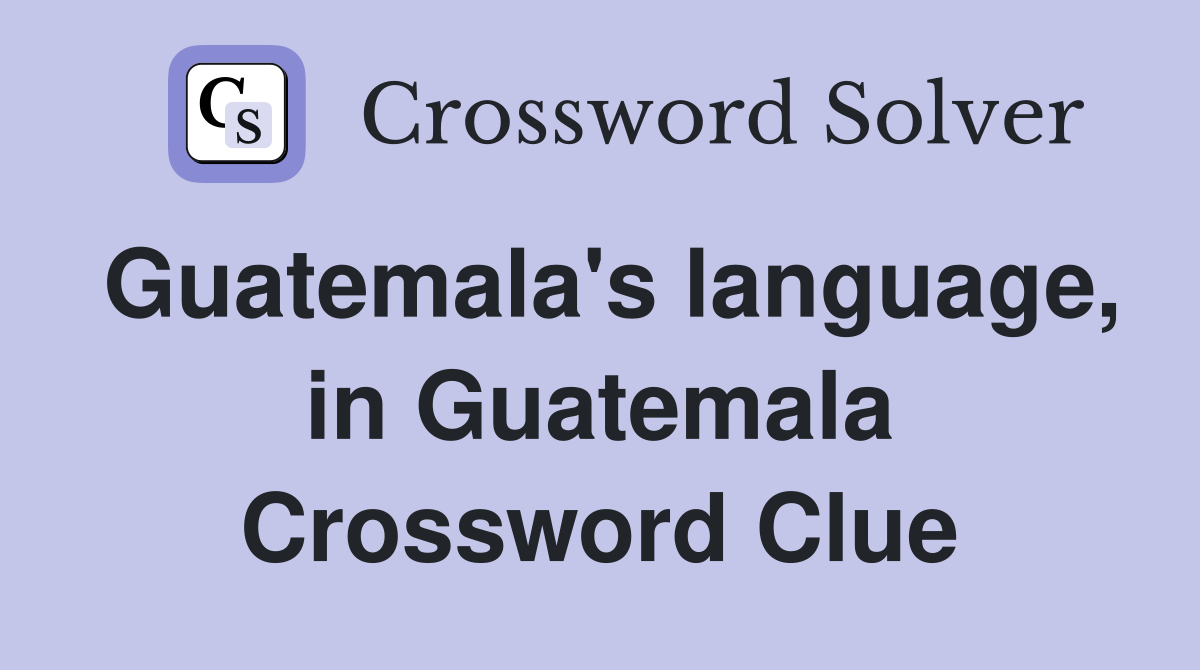 Guatemala's language, in Guatemala Crossword Clue