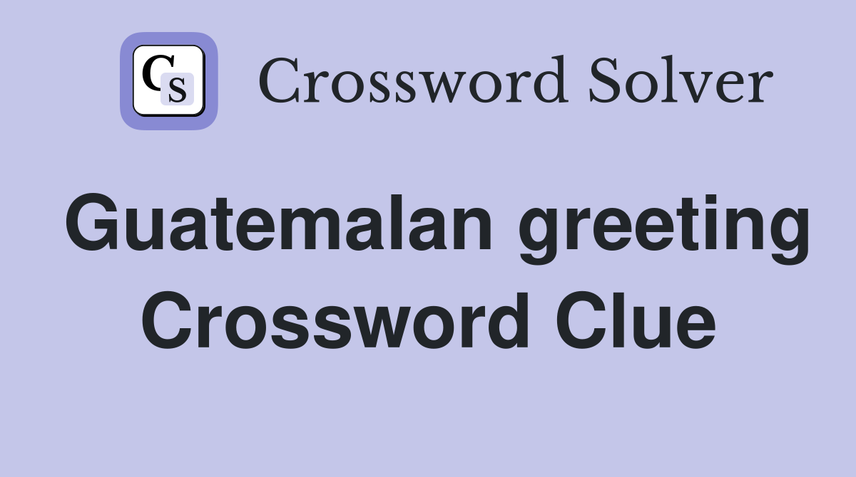Guatemalan greeting Crossword Clue