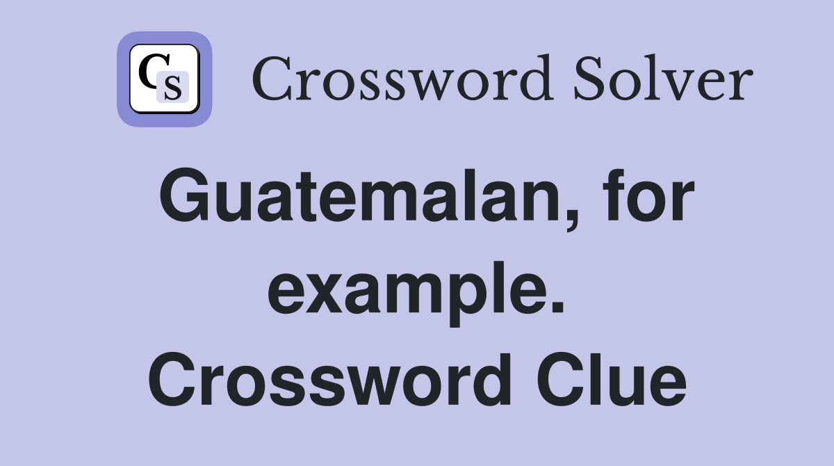 Guatemalan, for example. Crossword Clue