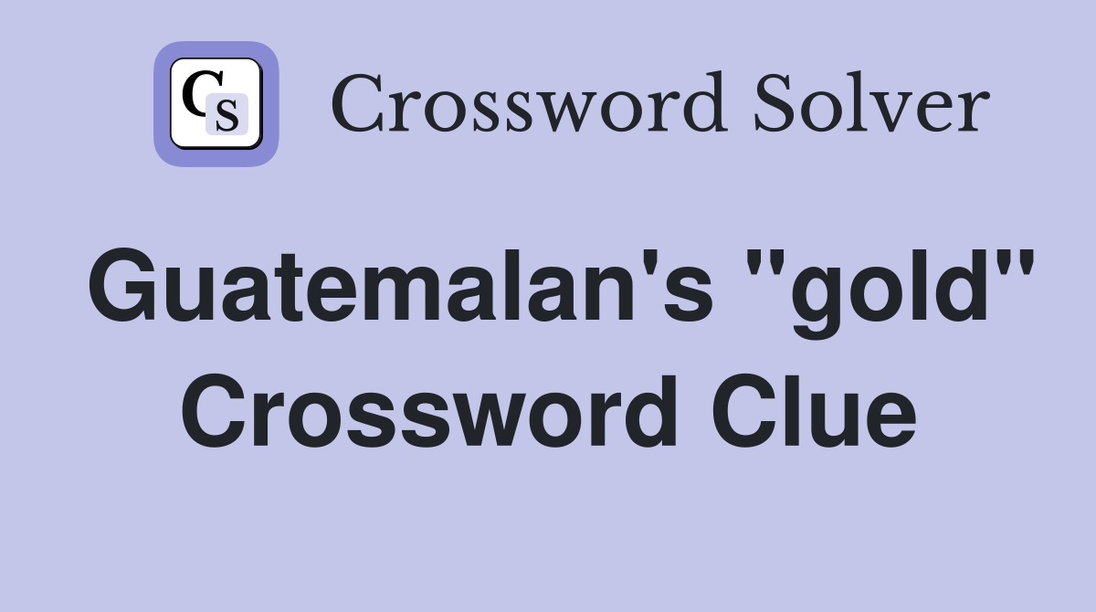 Guatemalan's "gold" Crossword Clue