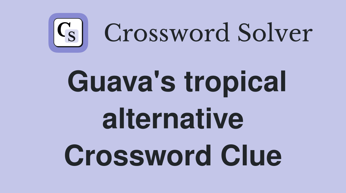 Guava's tropical alternative Crossword Clue