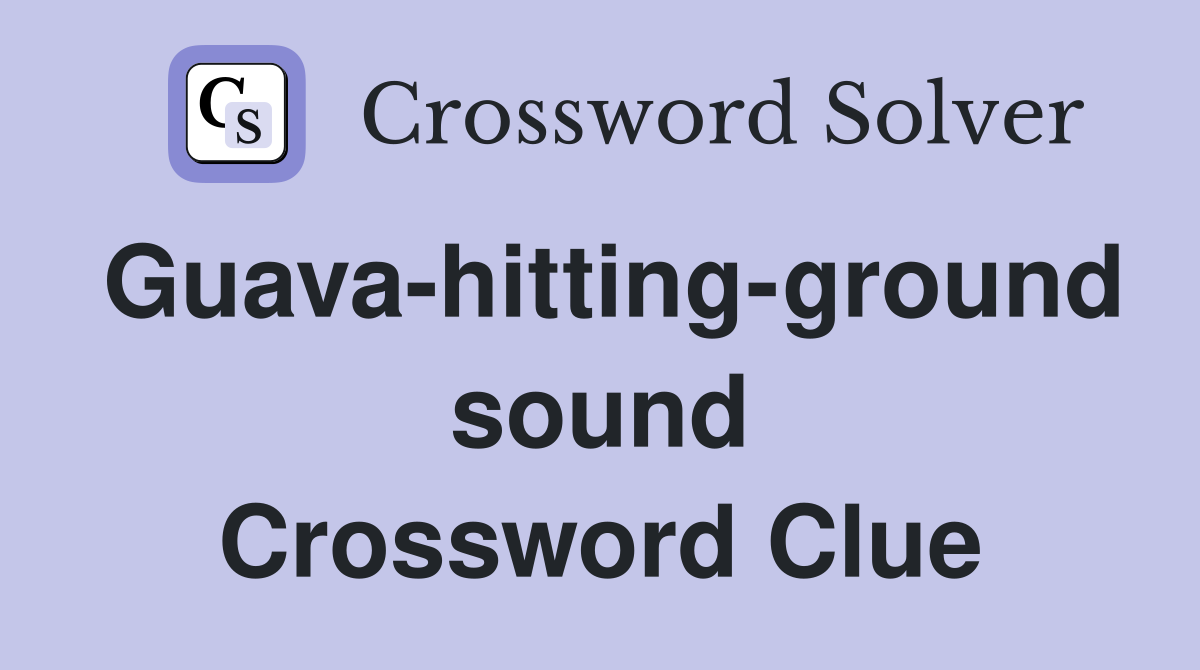 Guava-hitting-ground sound Crossword Clue