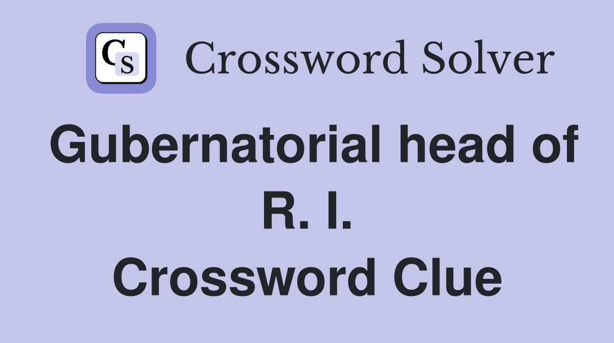 Gubernatorial head of R. I. Crossword Clue