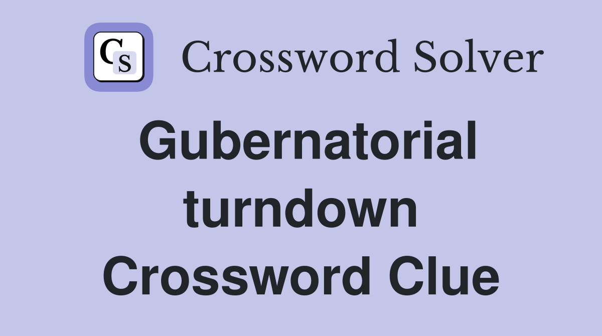 Gubernatorial turndown Crossword Clue