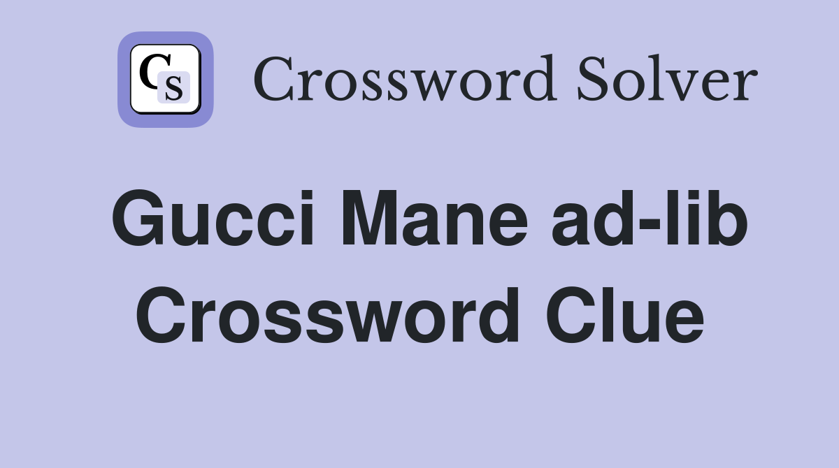 Gucci Mane ad-lib Crossword Clue