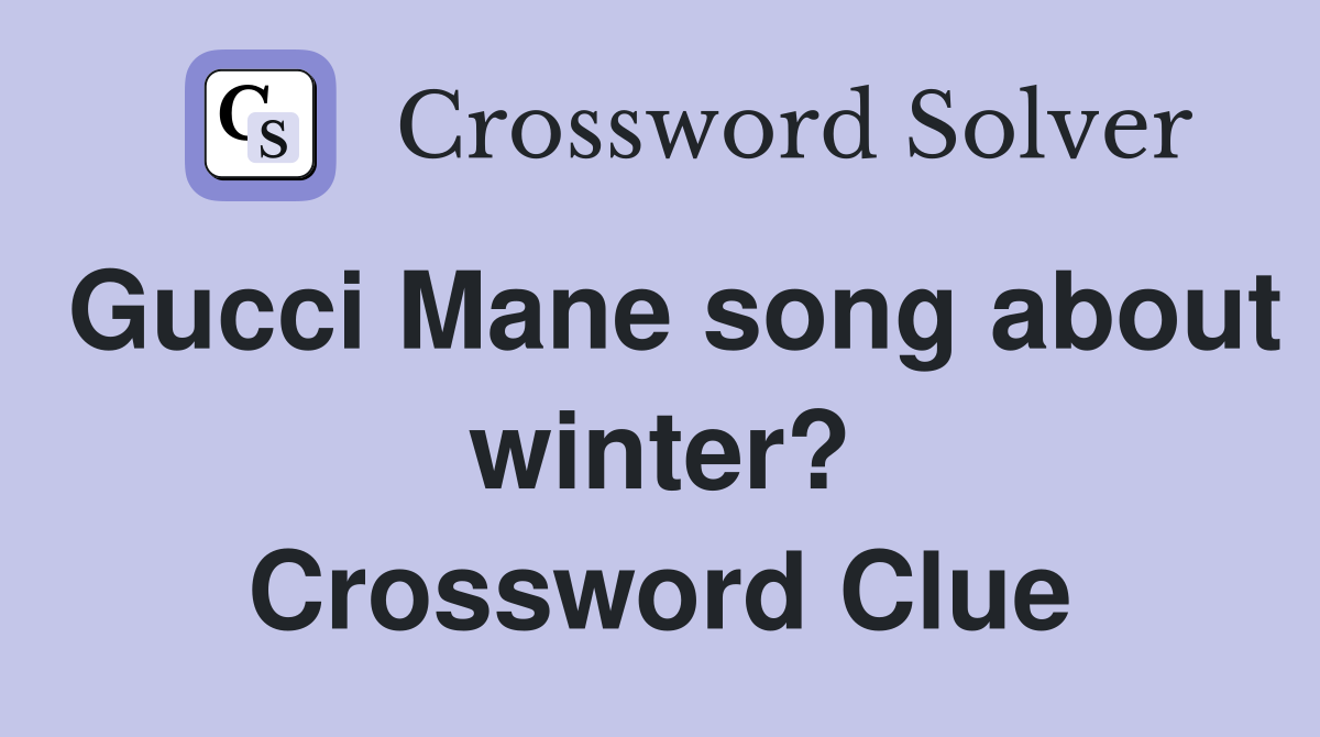 Gucci Mane song about winter? Crossword Clue