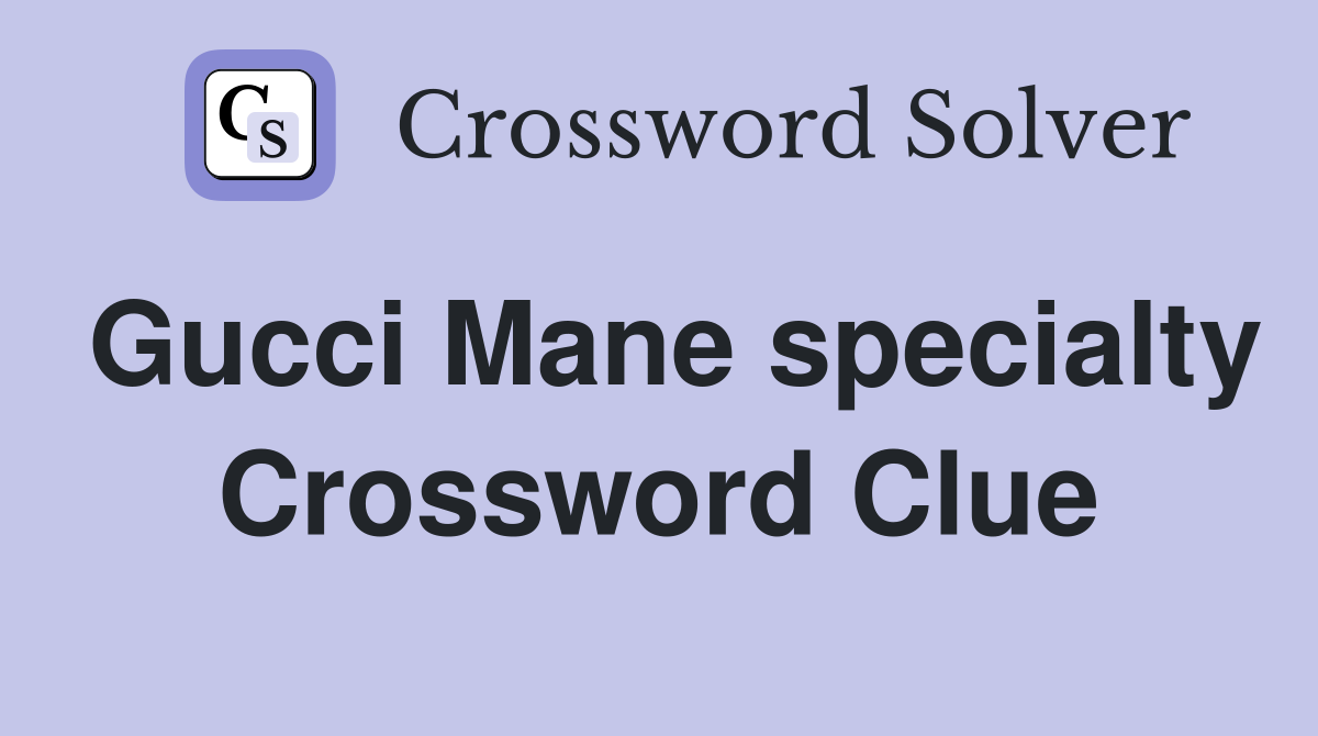 Gucci Mane specialty Crossword Clue