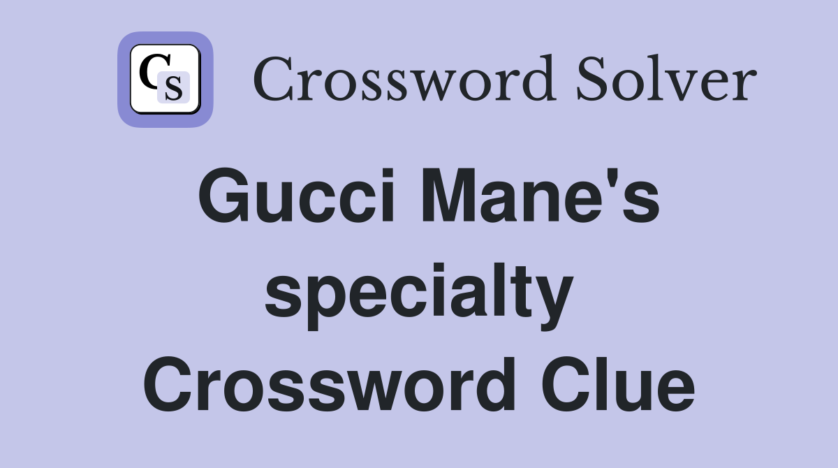 Gucci Mane's specialty Crossword Clue