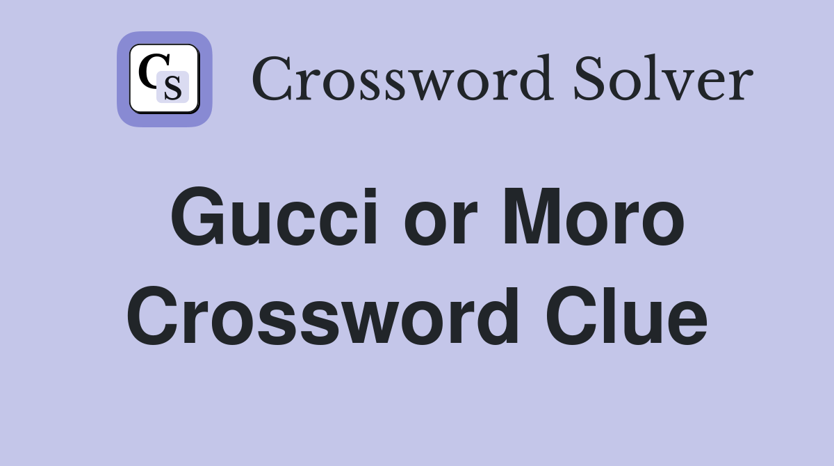 Gucci or Moro Crossword Clue