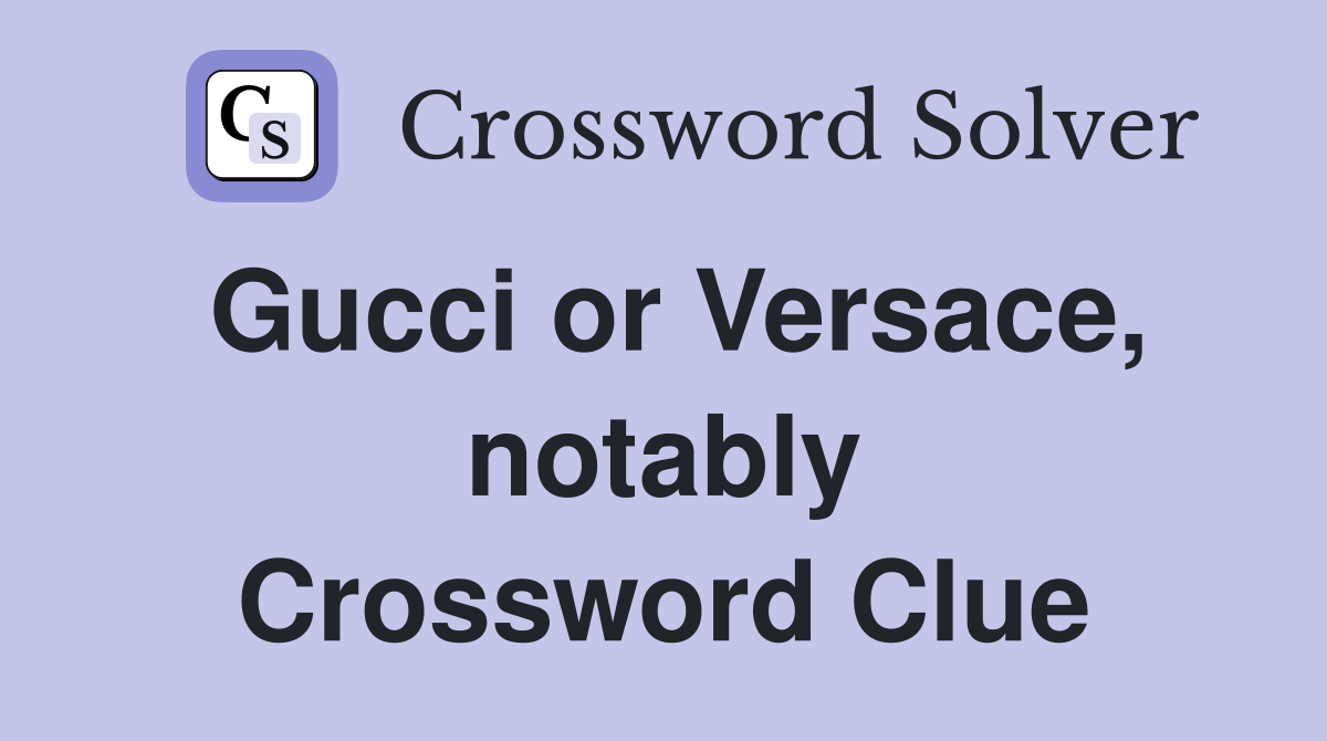 Gucci or Versace, notably Crossword Clue