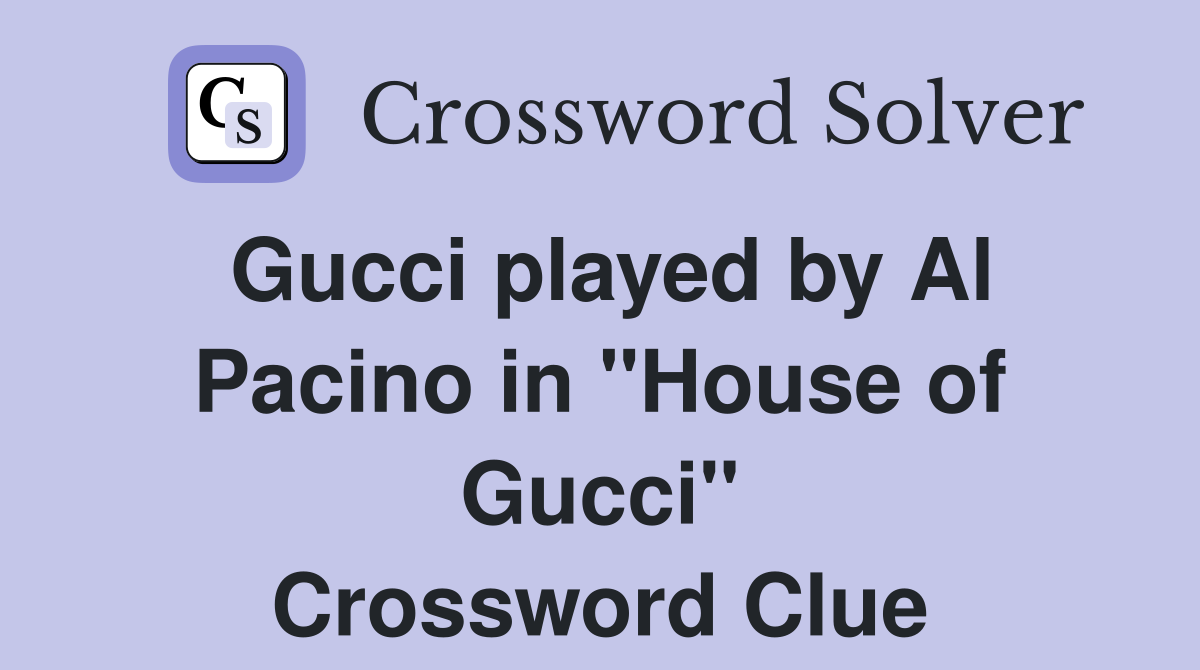 Gucci played by Al Pacino in "House of Gucci" Crossword Clue