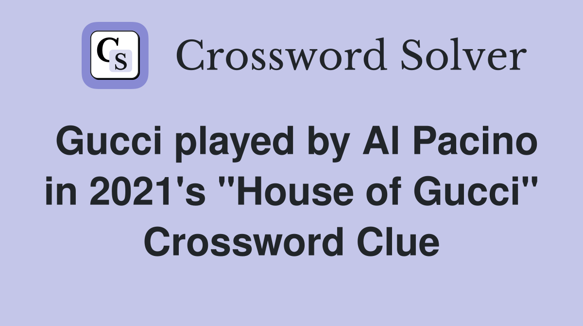 Gucci played by Al Pacino in 2021's "House of Gucci" Crossword Clue