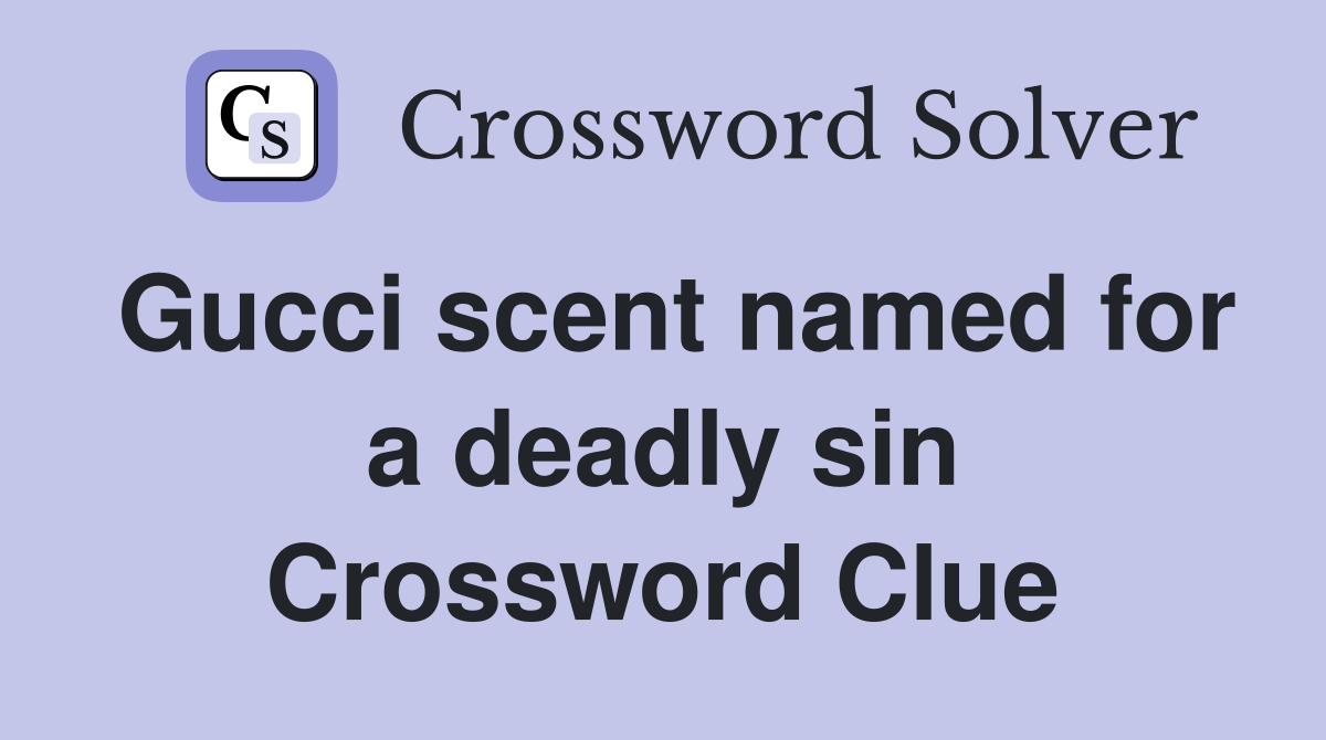 Gucci scent named for a deadly sin Crossword Clue