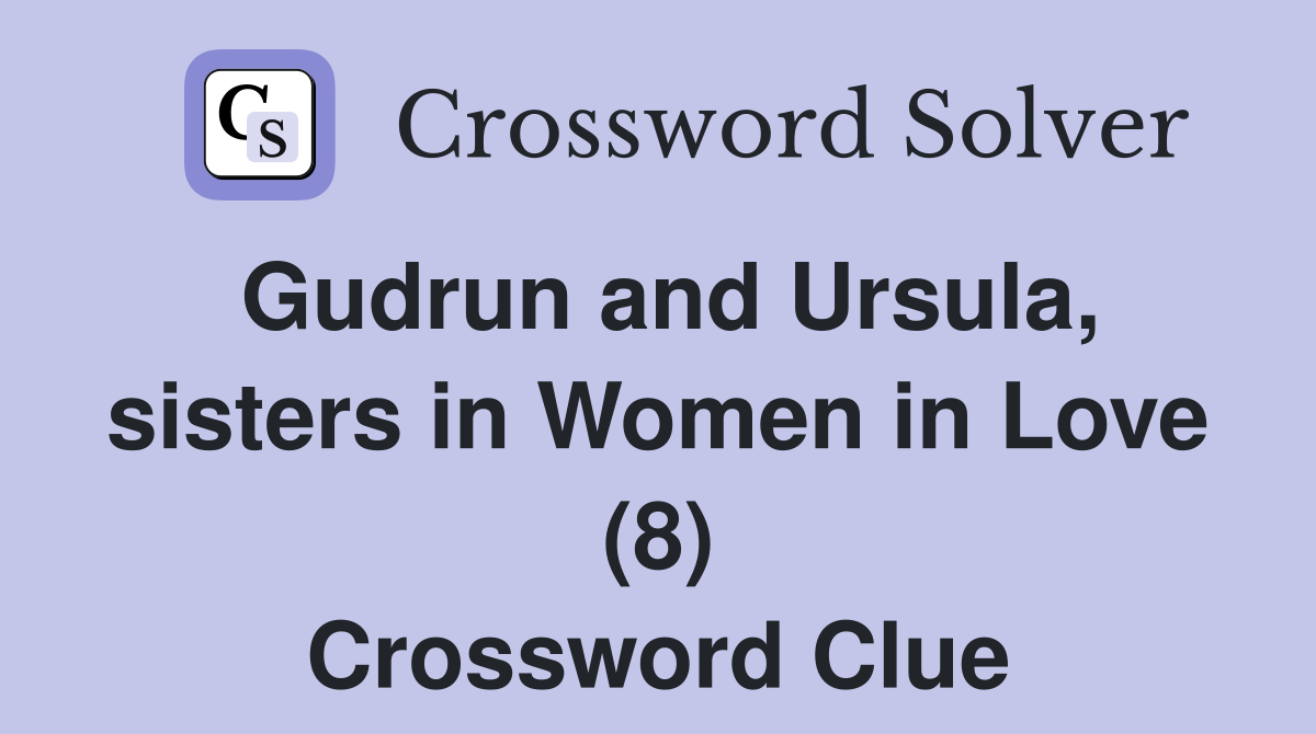 Gudrun and Ursula, sisters in Women in Love (8) Crossword Clue
