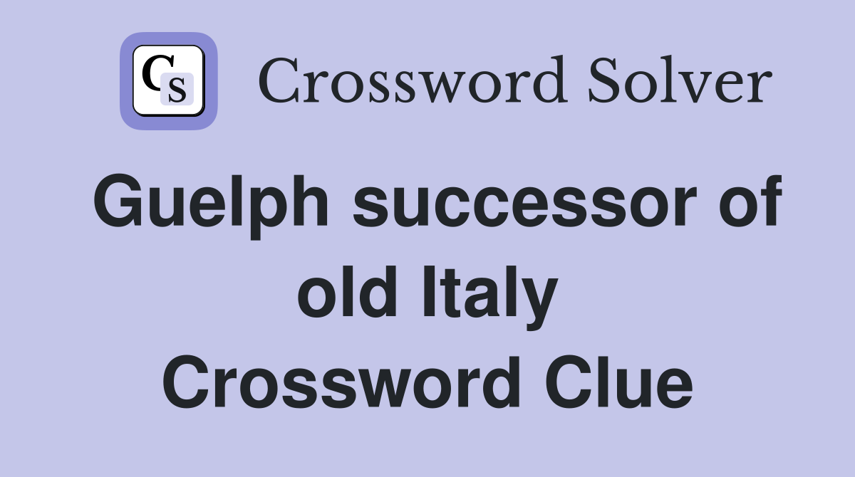Guelph successor of old Italy Crossword Clue