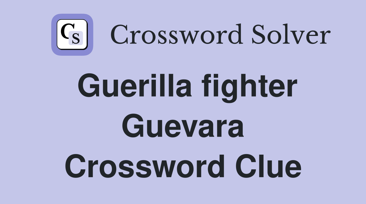 Guerilla fighter Guevara Crossword Clue