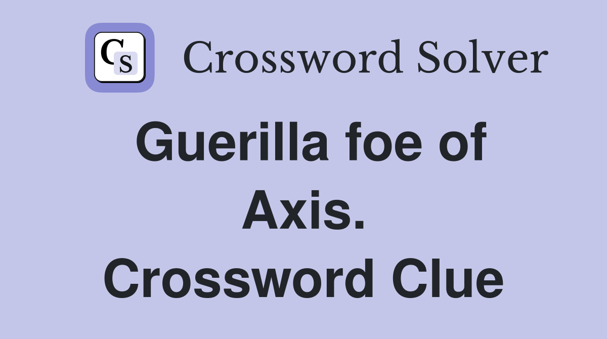 Guerilla foe of Axis. Crossword Clue