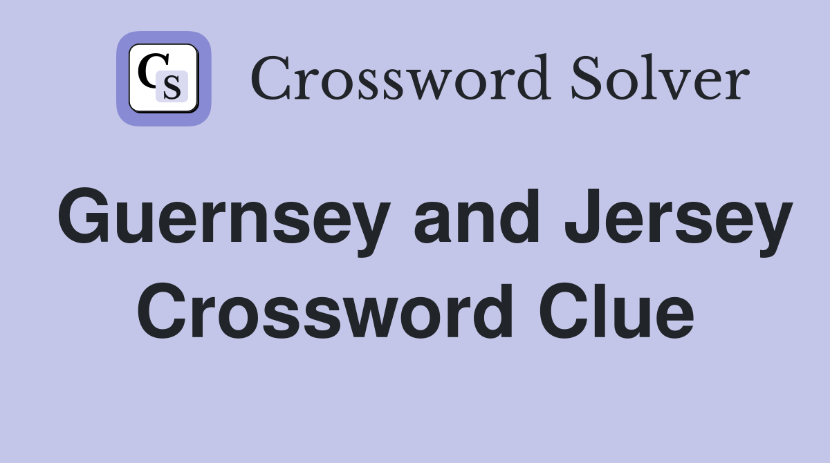 Guernsey and Jersey Crossword Clue